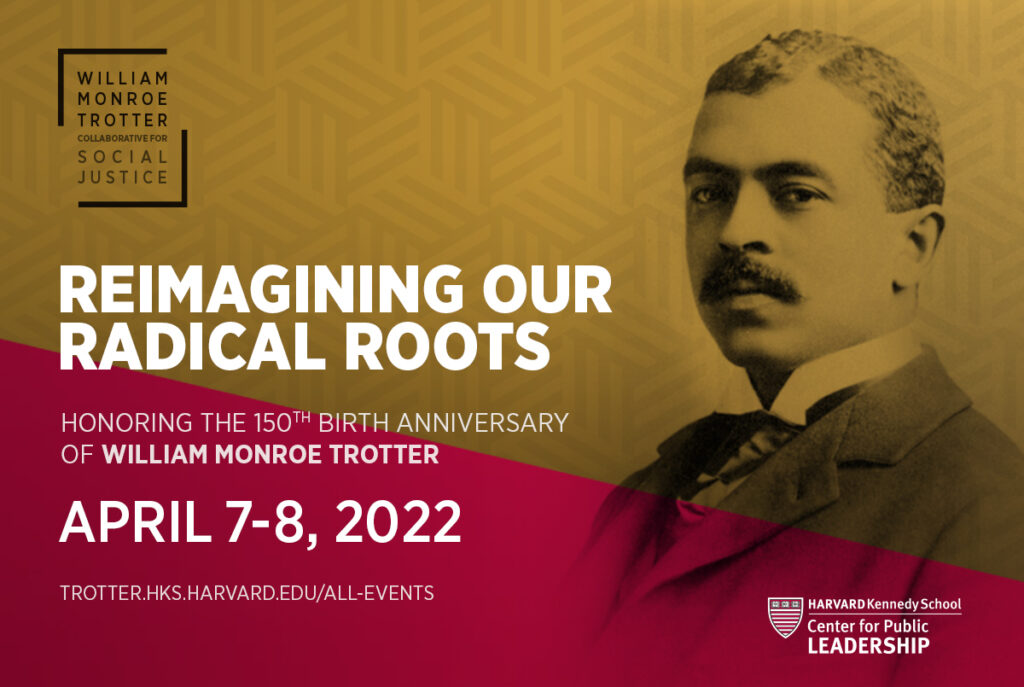 Graphic for event on April 7-8, 2022, named Reimagining Our Radical Roots, honoring the 150th birthday anniversary of William Monroe Trotter.